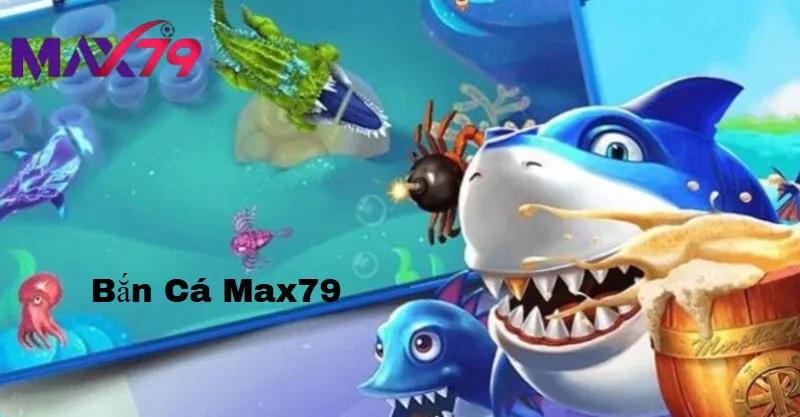 Hướng dẫn chơi chi tiết Bắn Cá Max79
