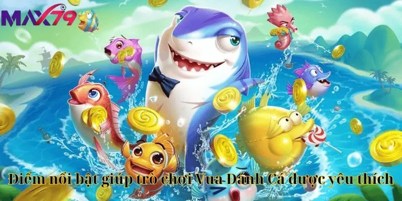 Điểm nổi bật giúp trò chơi Vua Đánh Cá được yêu thích