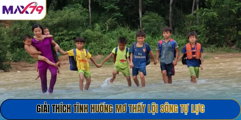 Giải thích tình huống mơ thấy lội sông tự lực