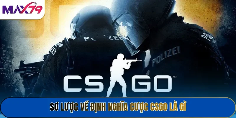 Sơ lược về định nghĩa cược CSGO là gì