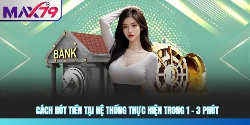 Cách rút tiền tại hệ thống thực hiện trong 1 - 3 phút