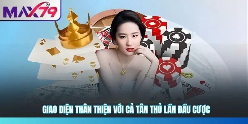 Giao diện thân thiện với cả tân thủ lần đầu cược